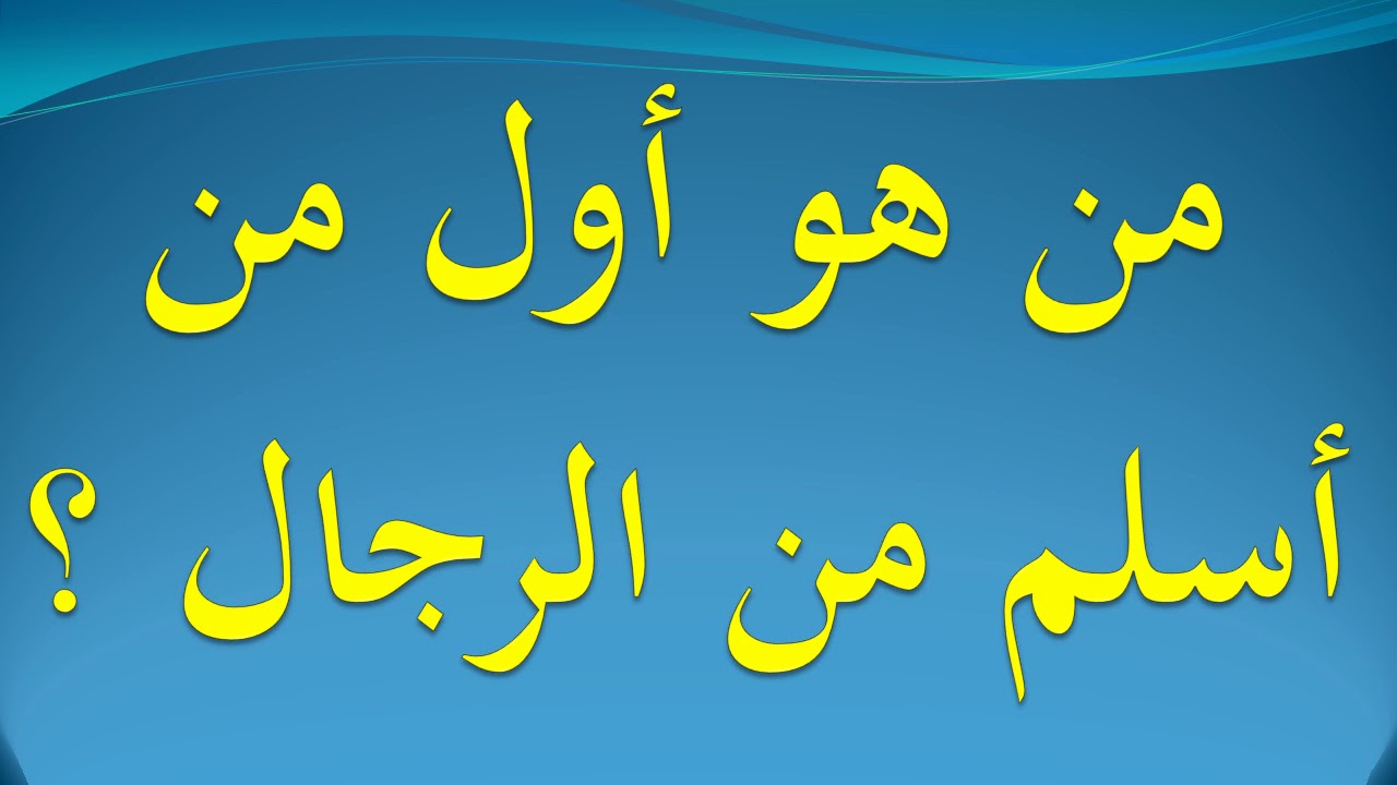 من هو اول من اسلم من الرجال - اذكر اول من دخل الاسلام من الرجال 6048 2